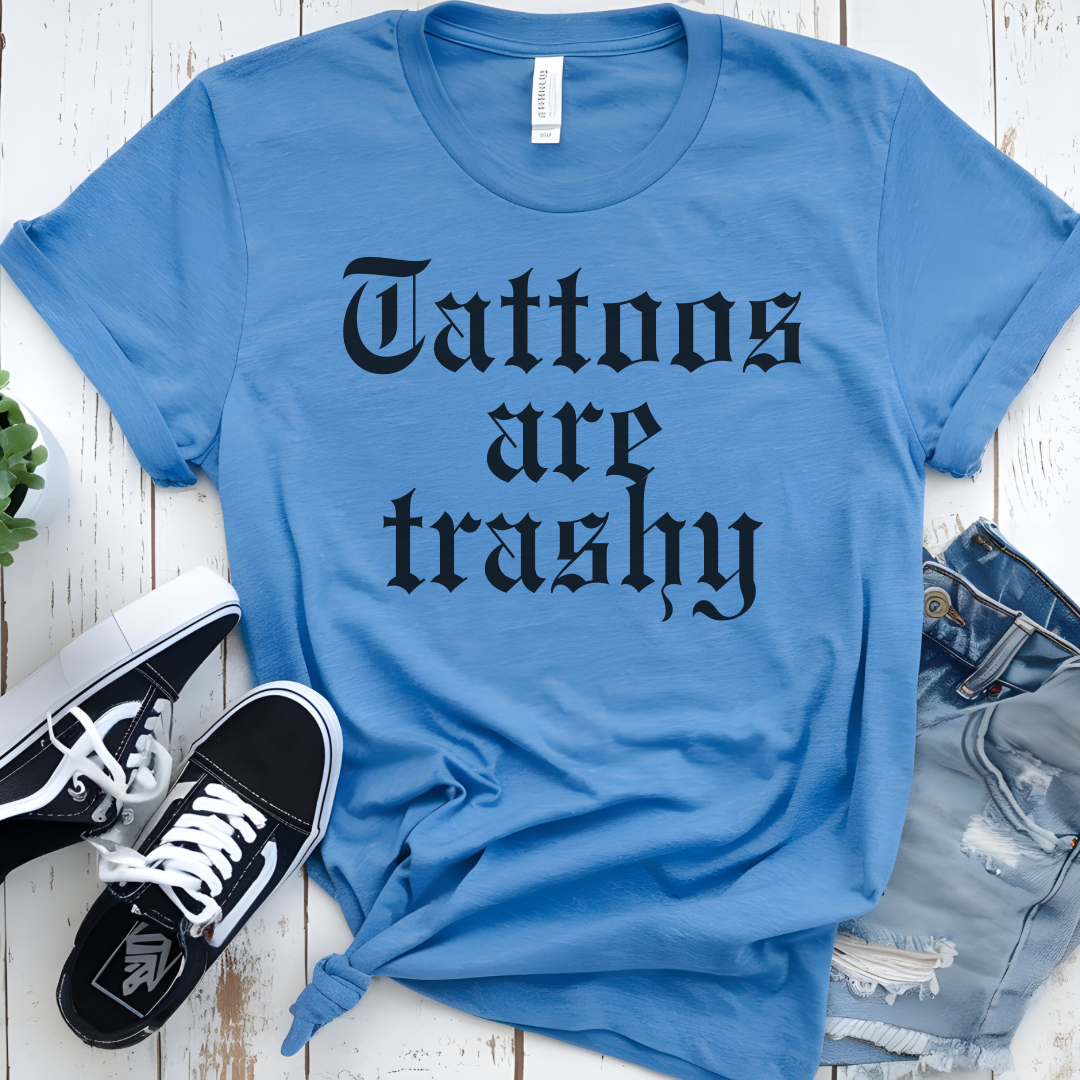 Tattoos are trashy t-shirt