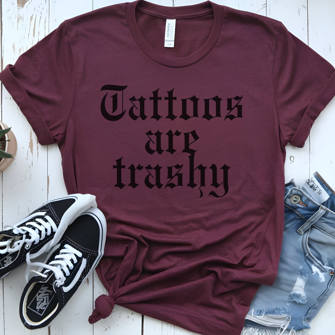 Tattoos are trashy t-shirt