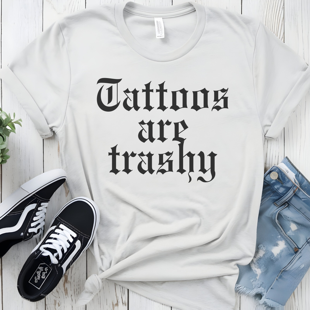 Tattoos are trashy t-shirt