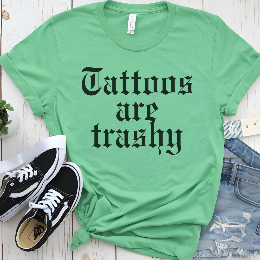 Tattoos are trashy t-shirt