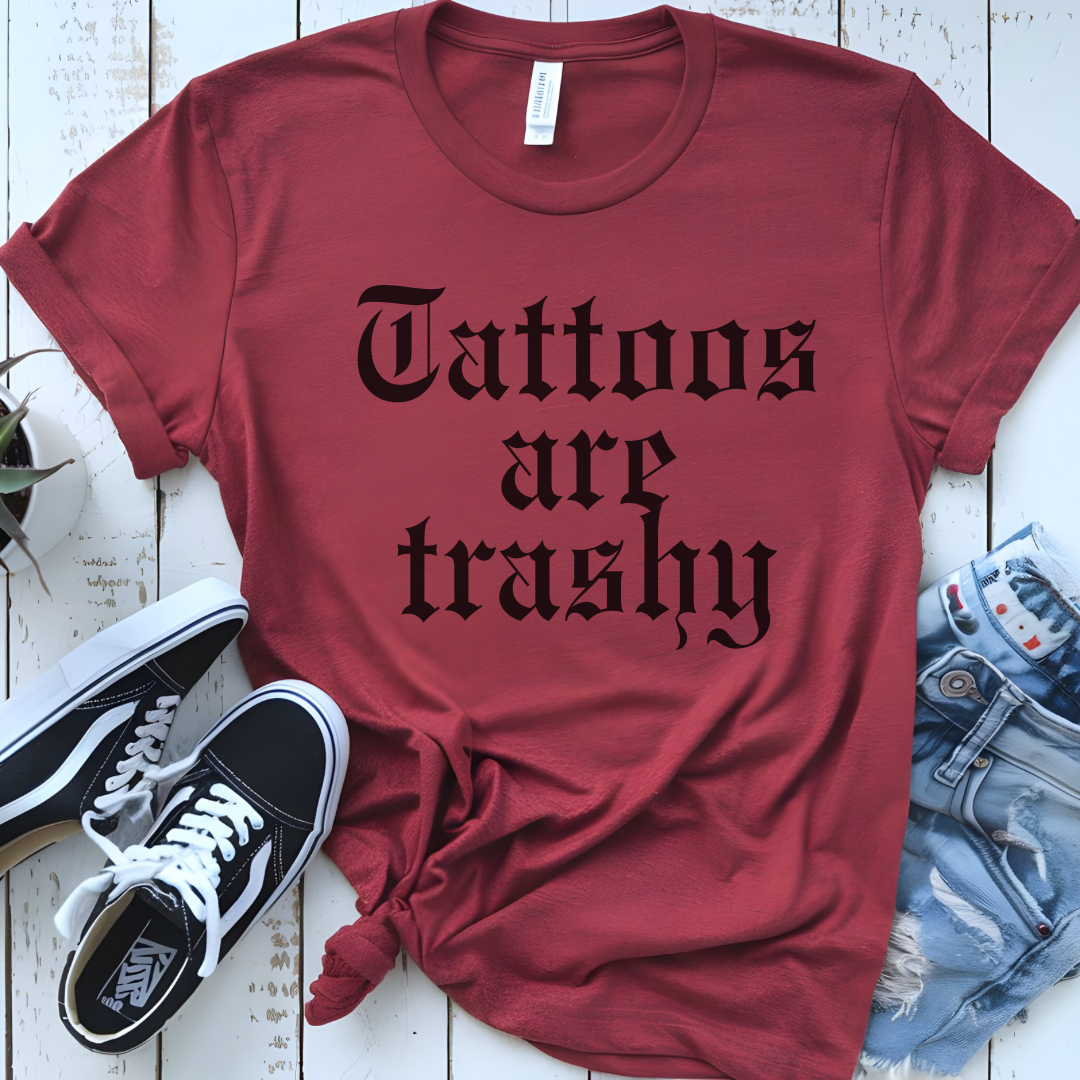 Tattoos are trashy t-shirt