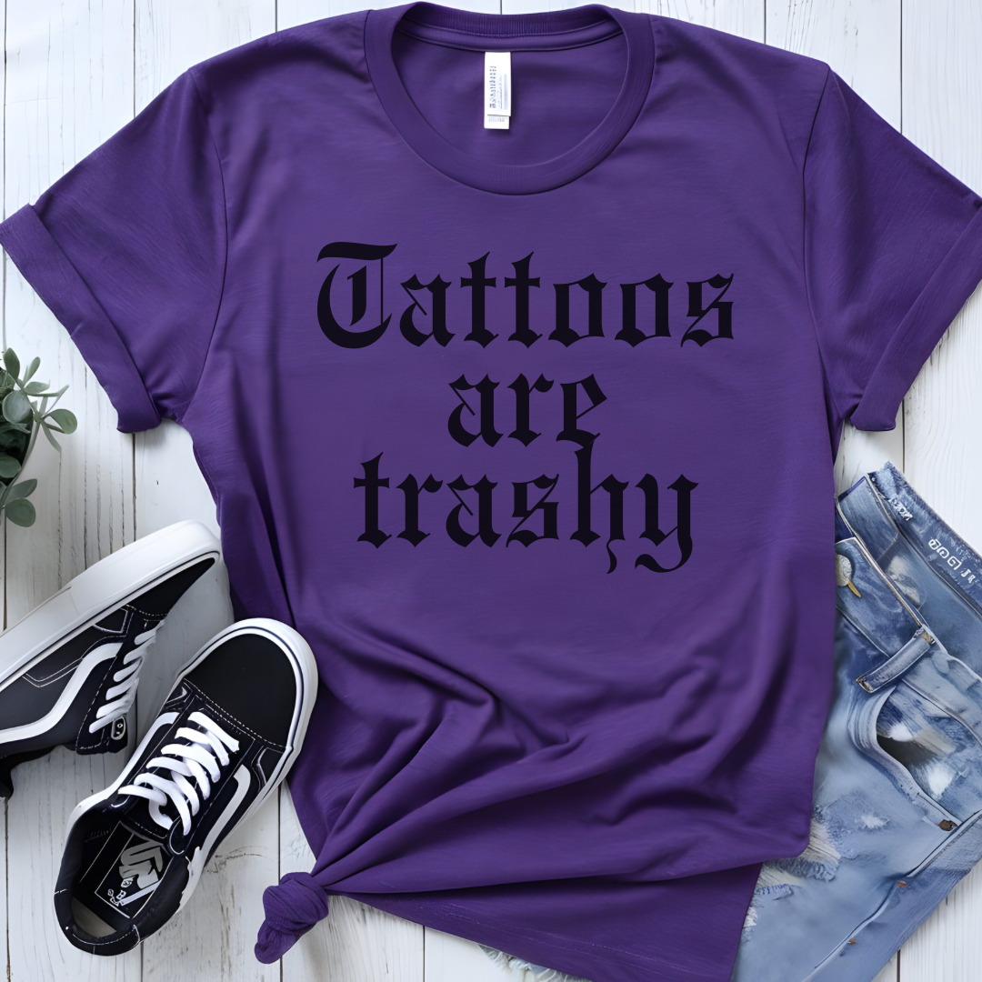 Tattoos are trashy t-shirt