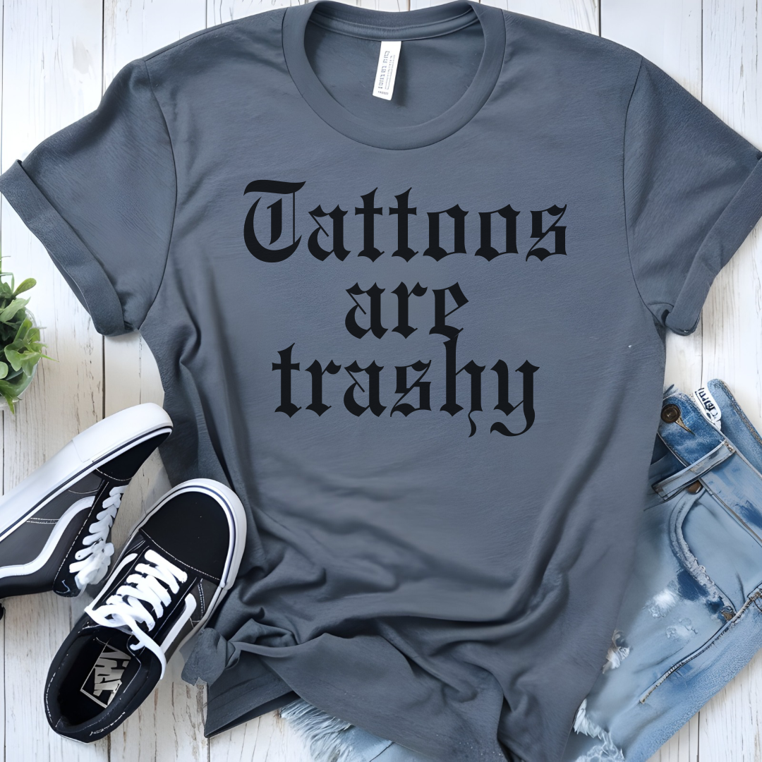 Tattoos are trashy t-shirt