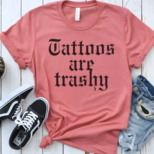 Tattoos are trashy t-shirt